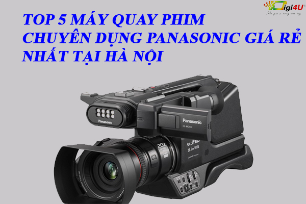 Top 5 máy quay phim chuyên dụng panasonic giá rẻ nhất tại Hà Nội