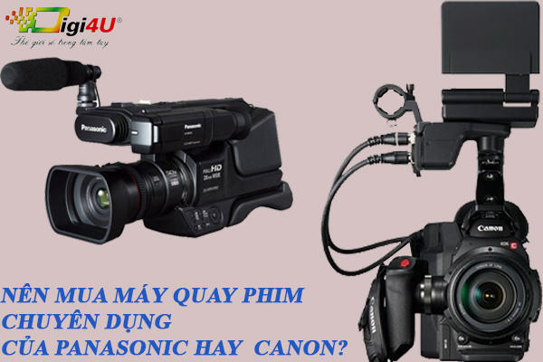 Nên mua máy quay phim của Panasonic hay  Canon?