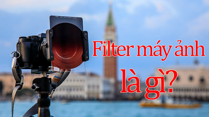 Filter máy ảnh là gì? Có quan trọng với nhiếp ảnh hay không?