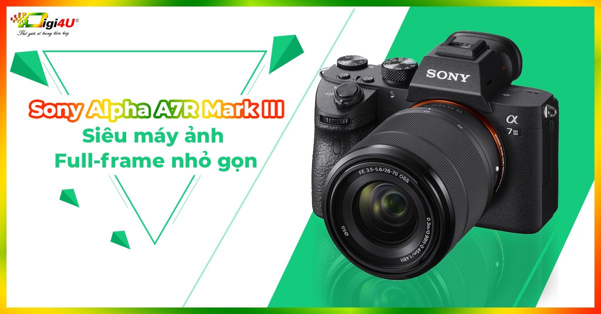 Sony Alpha A7R Mark III: Siêu máy ảnh Full-frame nhỏ gọn