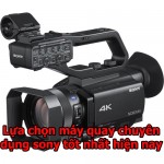 Lựa chọn máy quay chuyên dụng sony tốt nhất hiện nay