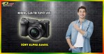 Những giá trị tuyệt vời máy ảnh DSLR Sony ALPHA A6400L mang lại