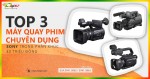 Top 3 máy quay phim chuyên dụng Sony trong phân khúc 40 triệu đồng