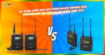 So sánh điểm nổi bật trên micro không dây Sennheiser EW 112P G4 và Sony UWP-D21