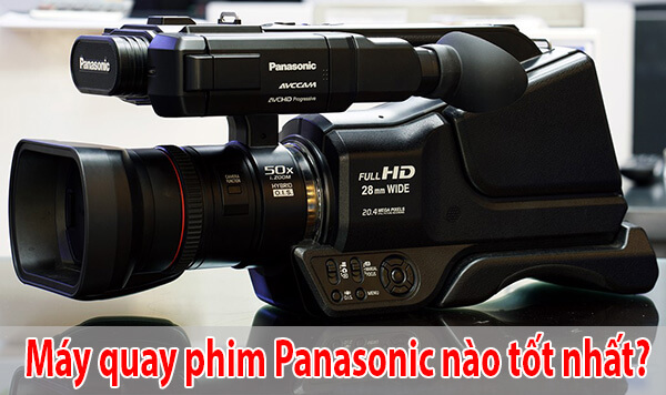 Máy quay phim chuyên nghiệp Panasonic nào tốt hiện nay?