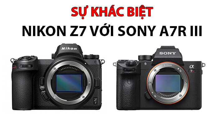 So sánh sự khác biệt giữa máy ảnh Sony A7R III và Nikon Z7