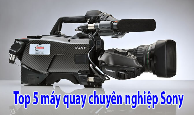 Top 5 máy quay chuyên nghiệp Sony đáng mua nhất 2018