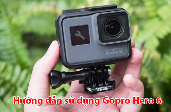 Hướng dẫn sử dụng Gopro Hero 6 chụp hình, quay phim đẹp mê ly