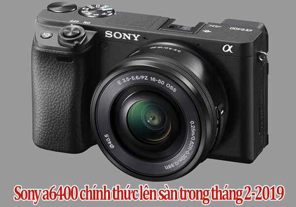 Máy ảnh Sony a6400 chính thức lên sàn vào tháng 2 tới đây với giá từ 900USD