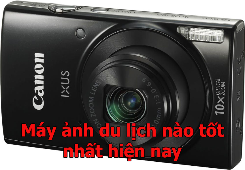 Máy ảnh du lịch nào tốt nhất hiện nay mà bạn nên mua
