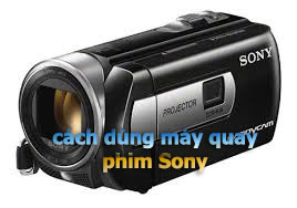 Hướng dẫn sử dụng cách dùng máy quay phim Sony handycam