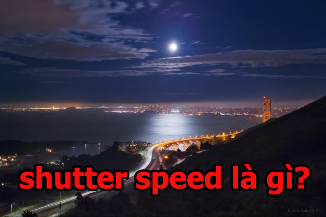Shutter speed là gì? Đi tìm hiểu shutter speed là gì?