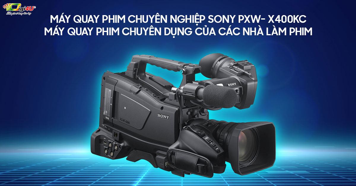 Máy quay phim chuyên dụng của các nhà làm phim Sony PXW- X400KC
