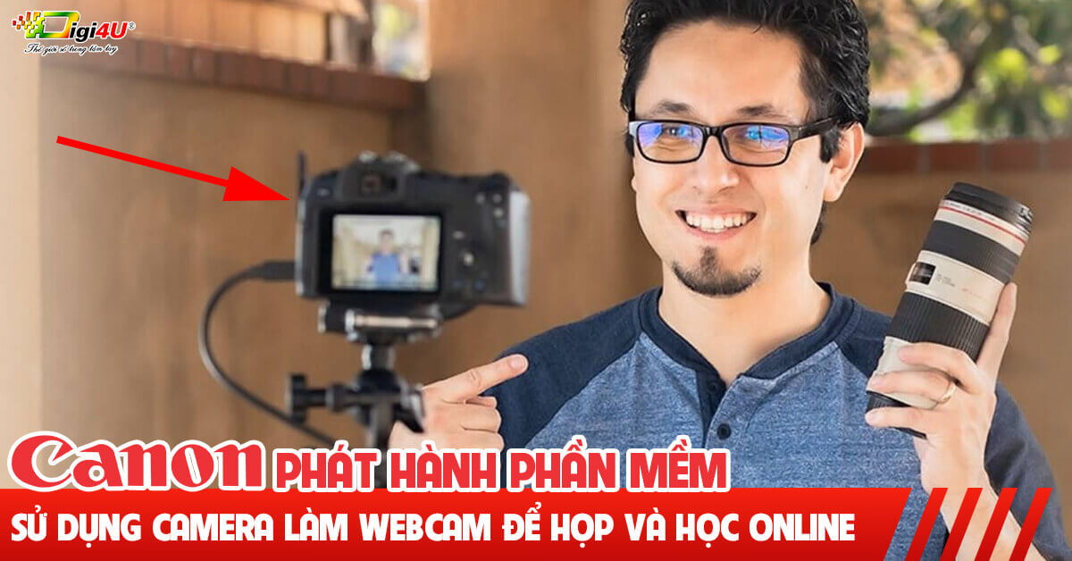 Canon phát hành phần mềm giúp người dùng sử dụng camera làm webcam để họp và học online
