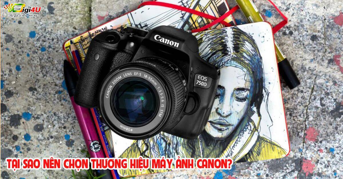 Tại sao nên chọn thương hiệu máy ảnh Canon?