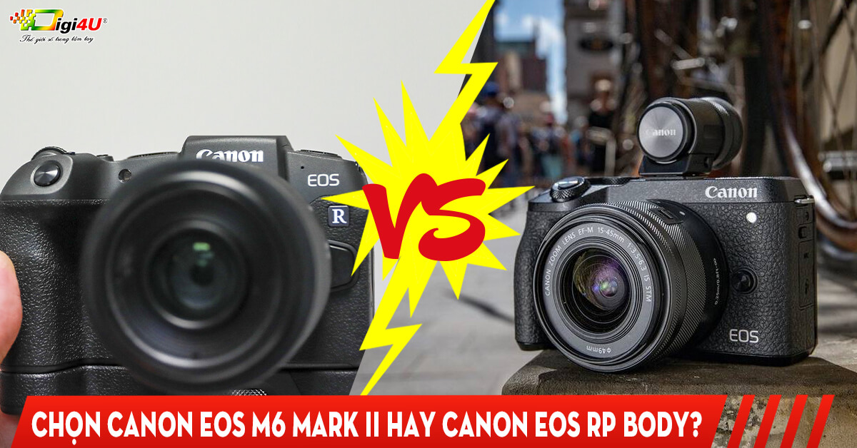Chọn Canon EOS M6 MARK II hay Canon EOS RP Body?