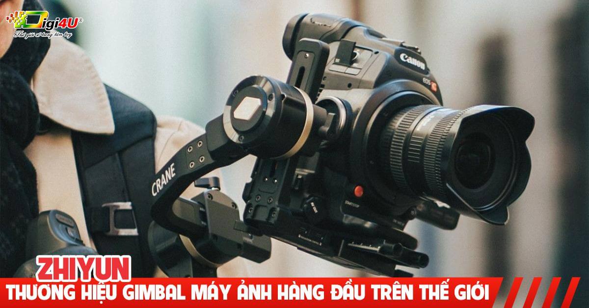 Zhiyun - Thương hiệu Gimbal máy ảnh hàng đầu trên thế giới