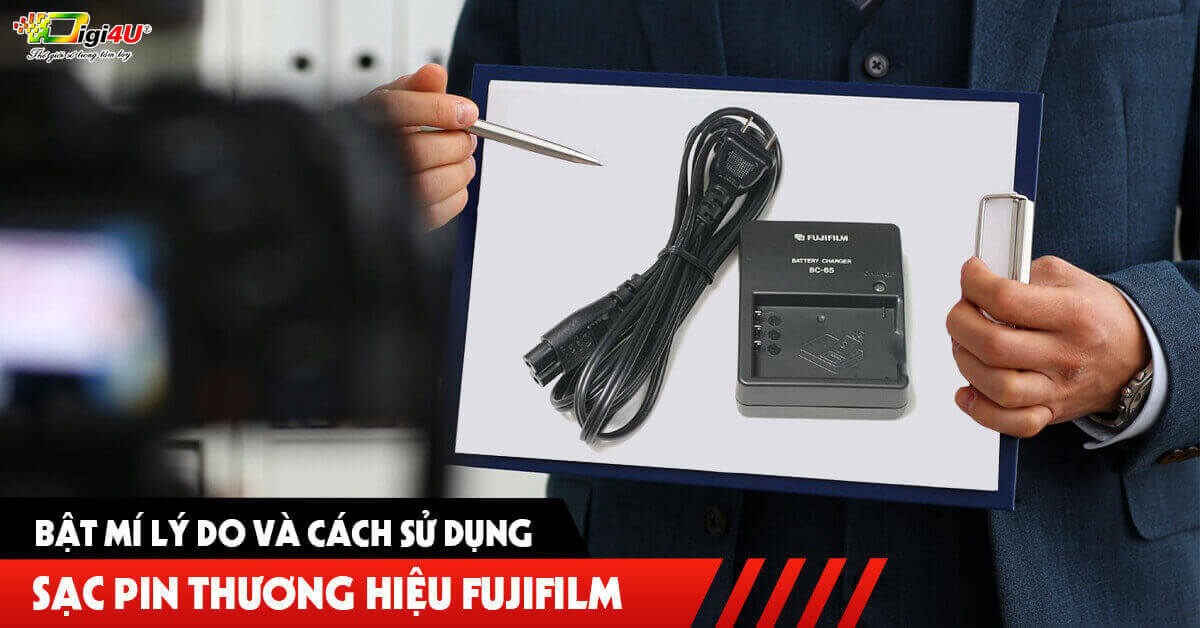 Bật mí lý do và cách sử dụng sạc pin thương hiệu Fujifilm