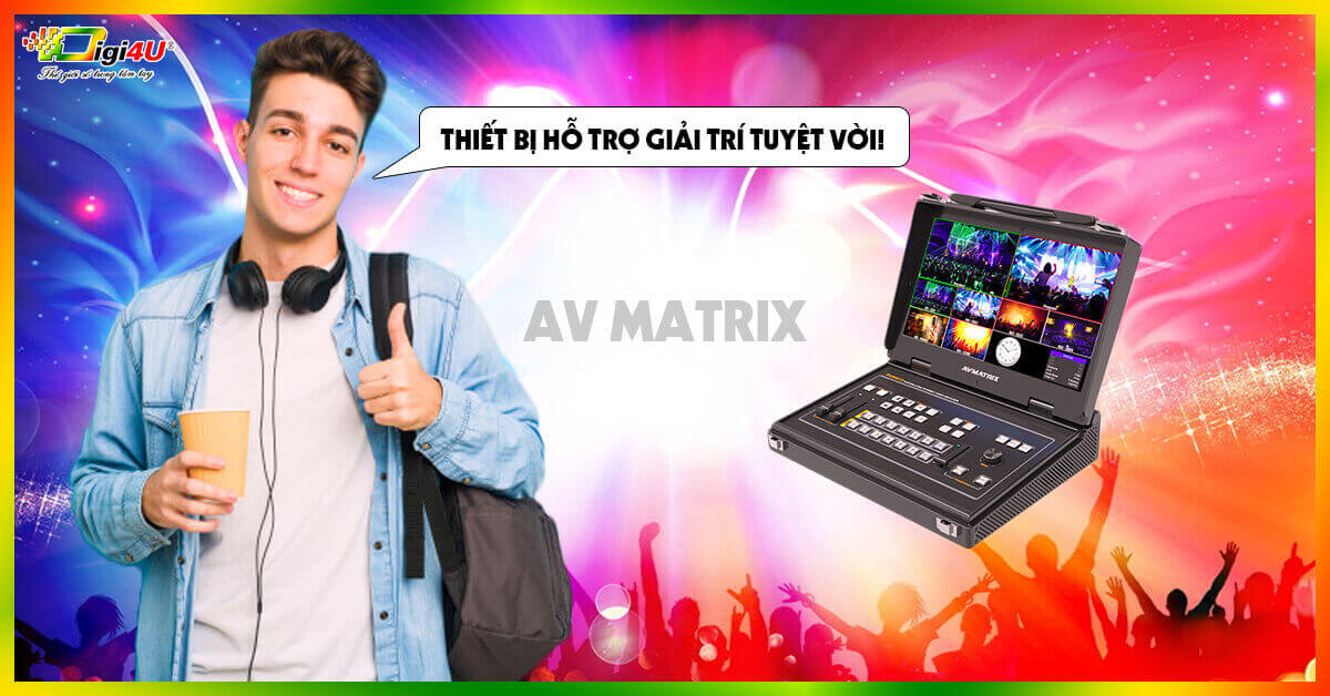 AV Matrix - Cung cấp các thiết bị hỗ trợ giải trí tuyệt vời!