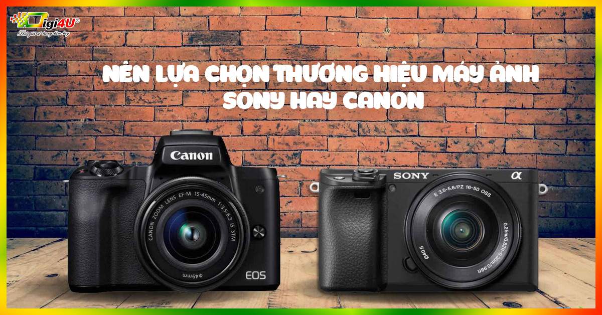 Nên lựa chọn thương hiệu máy ảnh Sony hay Canon