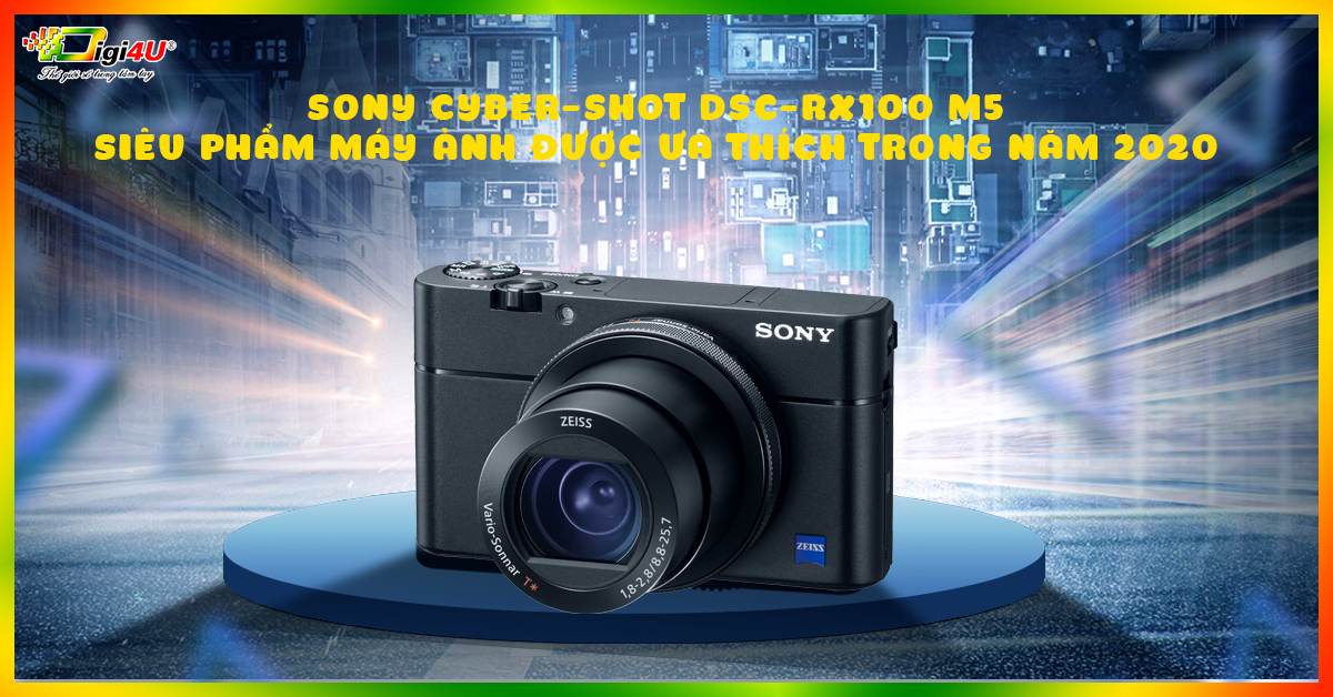 Sony Cyber-Shot DSC-RX100 M5 - Siêu phẩm máy ảnh được ưa thích trong năm 2020