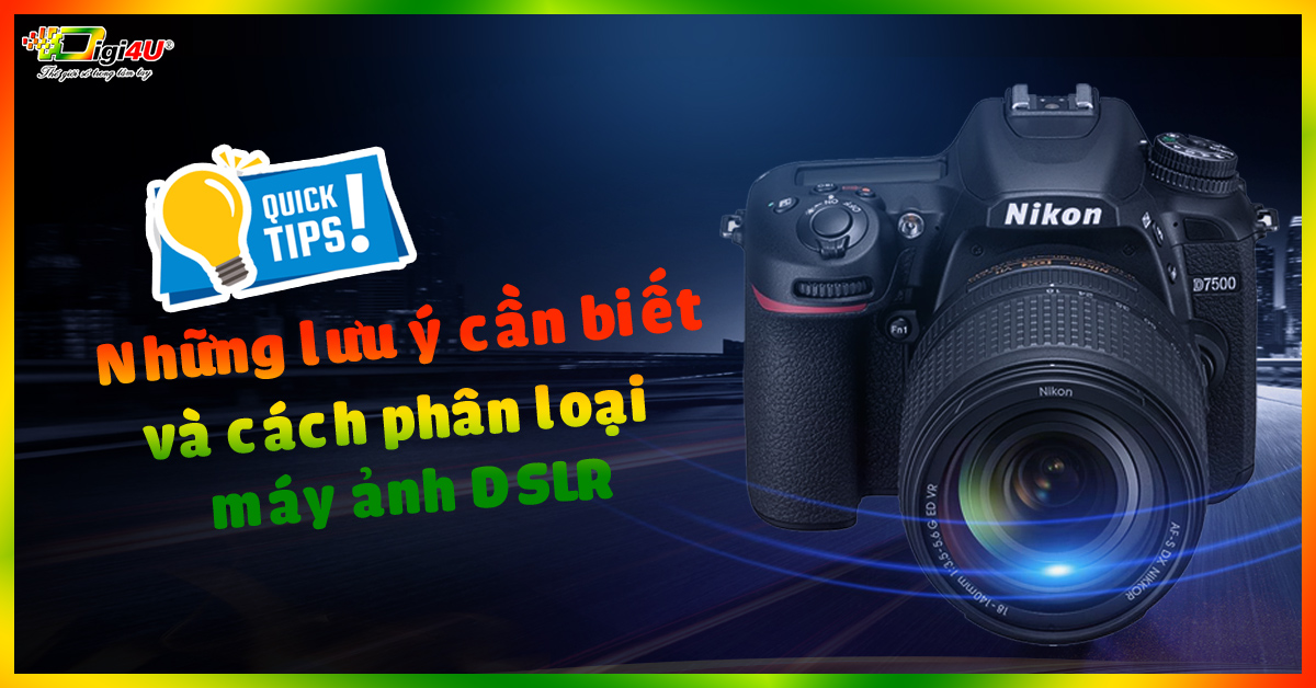 Những lưu ý cần biết và cách phân loại máy ảnh DSLR
