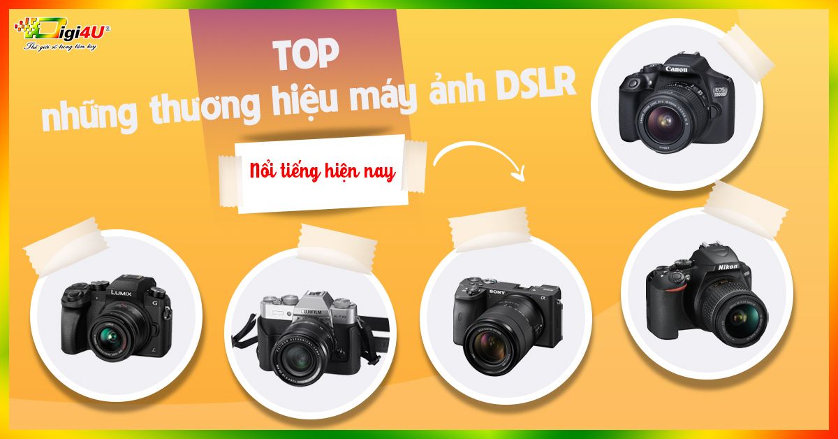 Top những thương hiệu hiệu máy ảnh DSLR nổi tiếng hiện nay