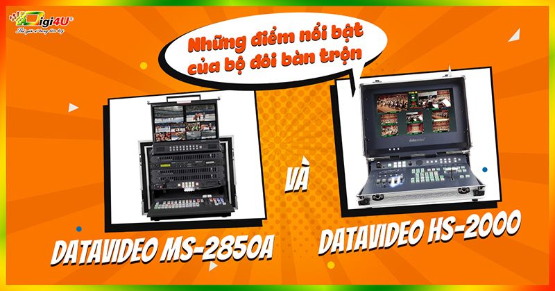Những điểm nổi bật của bộ đôi bàn trộn: Datavideo MS-2850A và Datavideo HS-2000