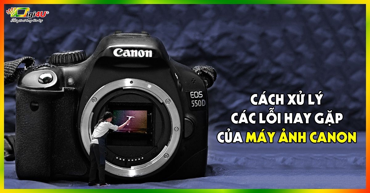 Cách xử lý các lỗi hay gặp của máy ảnh Canon