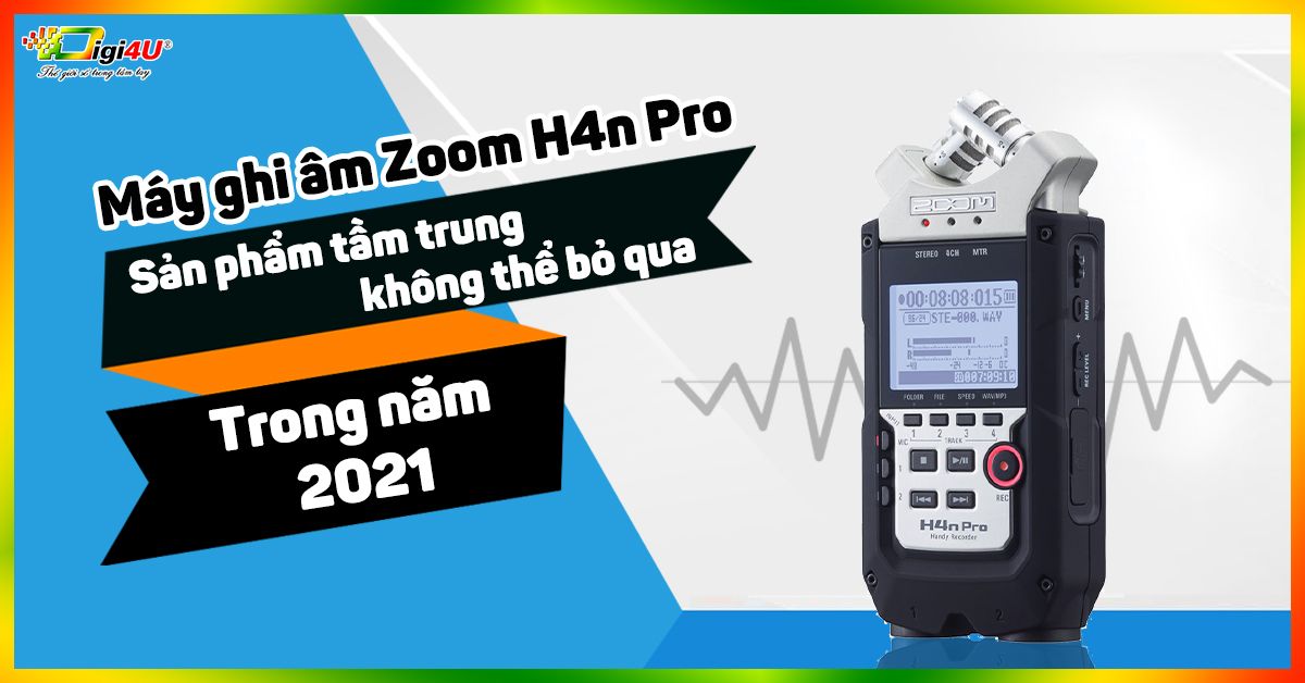Máy ghi âm Zoom H4n Pro - sản phẩm tầm trung không nên bỏ qua trong năm 2021