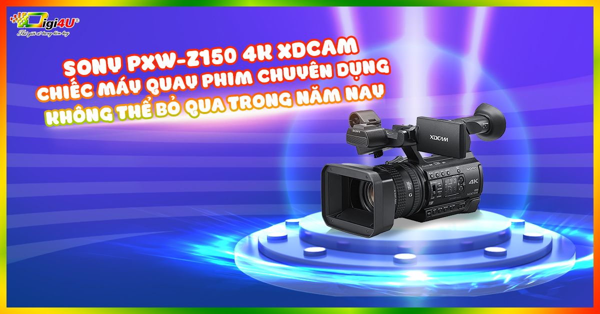 Sony PXW-Z150 4K XDCAM - Chiếc máy quay phim chuyên dụng không thể bỏ qua trong năm nay