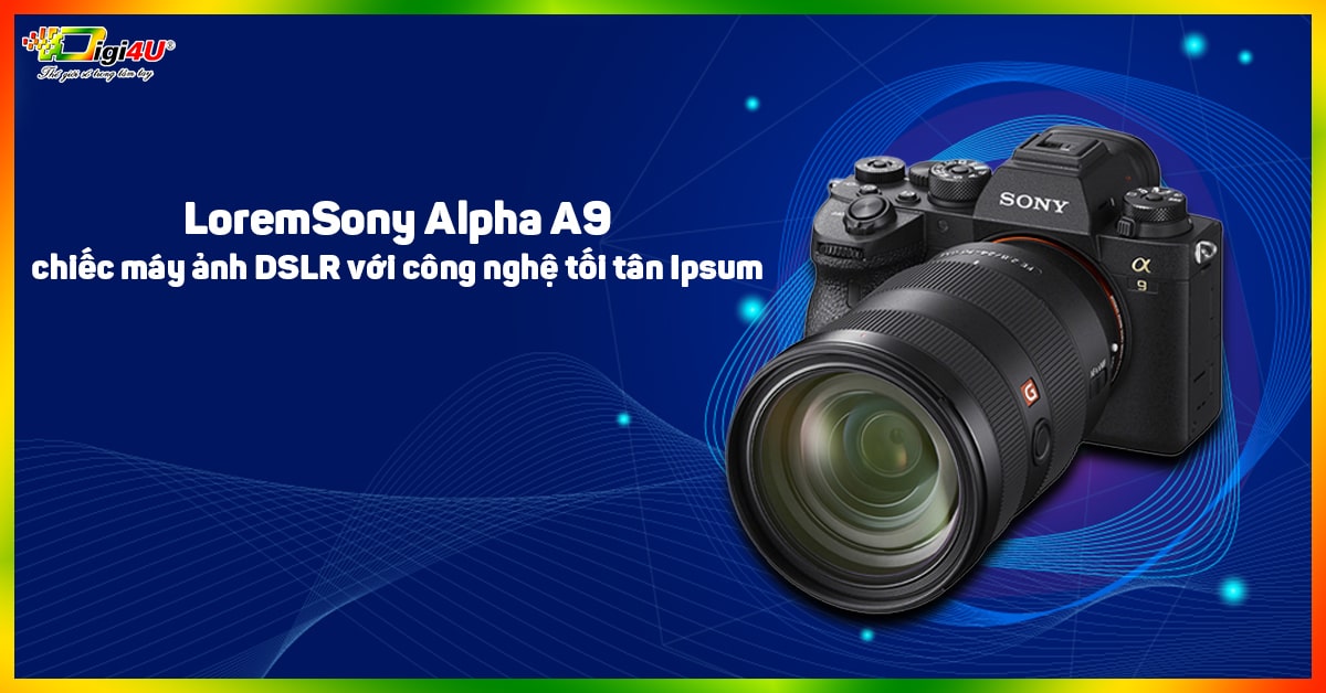Sony Alpha A9 - chiếc máy ảnh DSLR với công nghệ tối tân