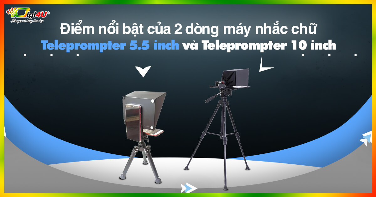 Điểm nổi bật của 2 dòng máy nhắc chữ Teleprompter 5.5 inch và Teleprompter 10 inch