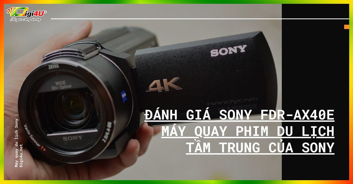 Đánh giá Sony FDR-AX40E - Máy quay phim du lịch tầm trung của Sony