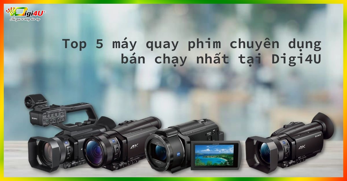 Top 5 máy quay phim chuyên dụng bán chạy nhất tại Digi4U