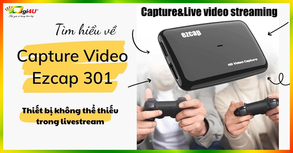Capture video Ezcap 301 - Thiết bị không thể thiếu trong livestream