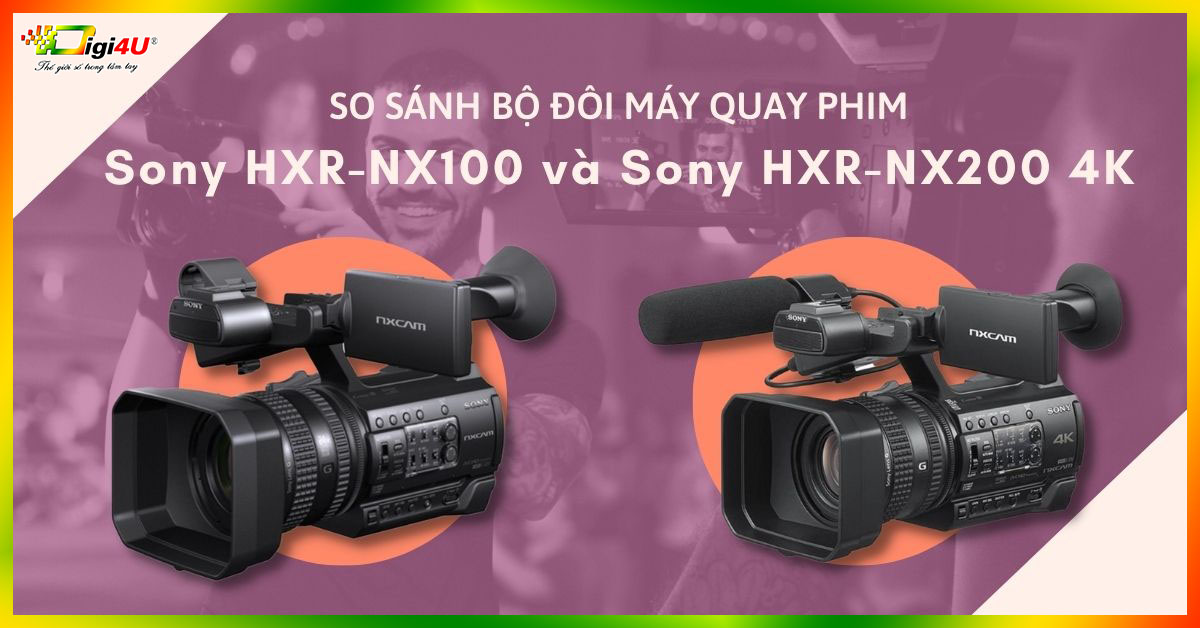 So sánh bộ đôi máy quay phim Sony HXR-NX100 và Sony HXR-NX200 4K