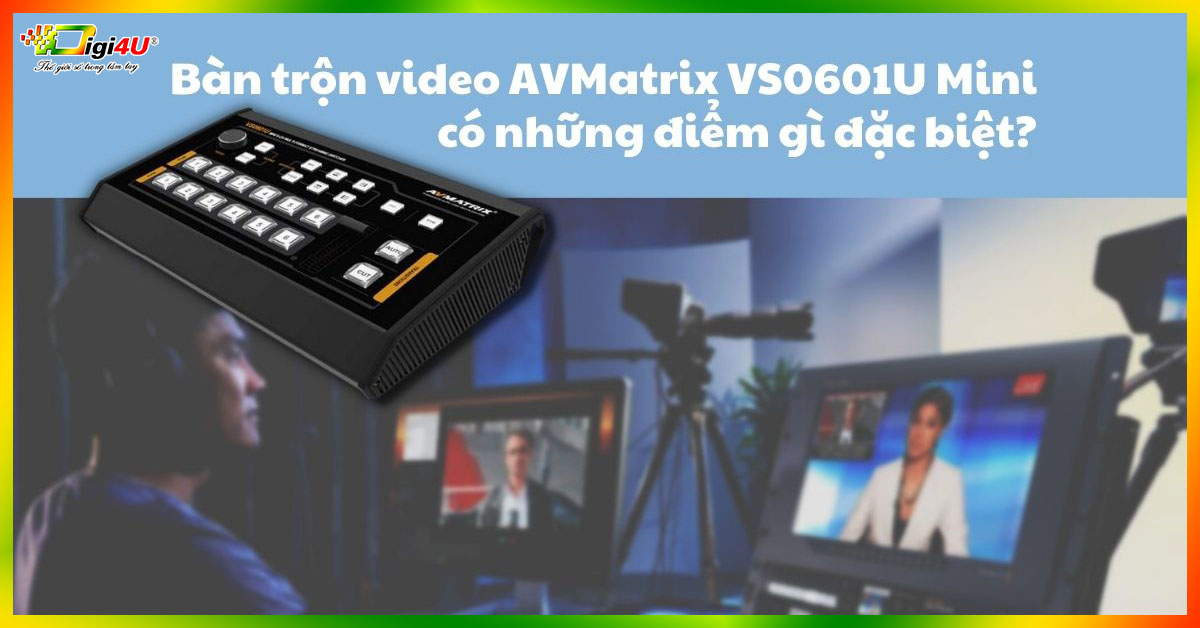 Đánh giá bàn trộn video AVMatrix VS0601U Mini có những điểm gì đặc biệt?